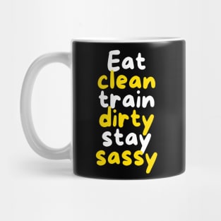 Eat Clean, Train Dirty, Stay Sassy Mug